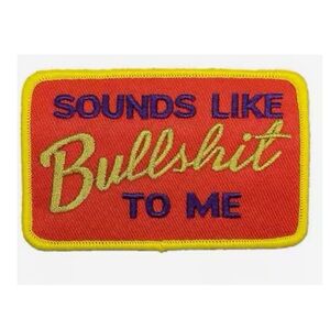 Sounds Like Bull$hit to me Iron On  Embroidered Patch